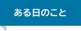 ある日のこと