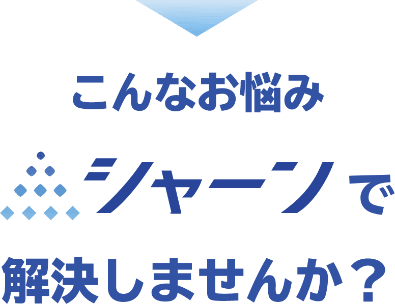 こんなお悩みシャーンで解決しませんか？